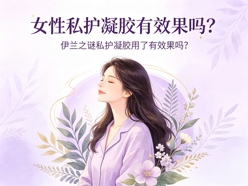 女性私护凝胶有效果吗？分清护理与治疗再选伊兰之谜